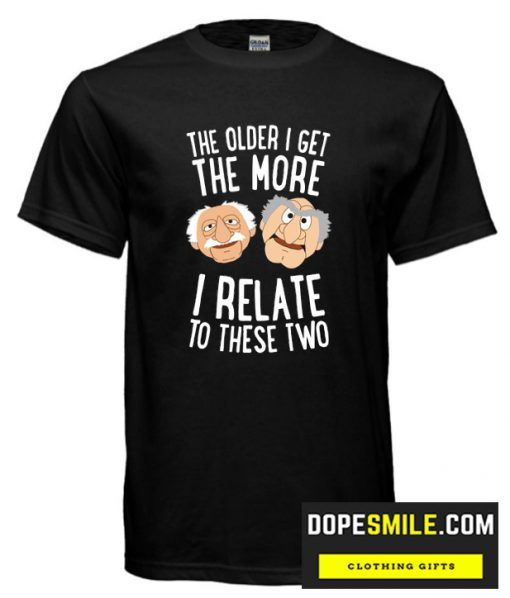 THE OLDER I GET THE MORE I RELATE TO THESE TWO cool T-SHIRT