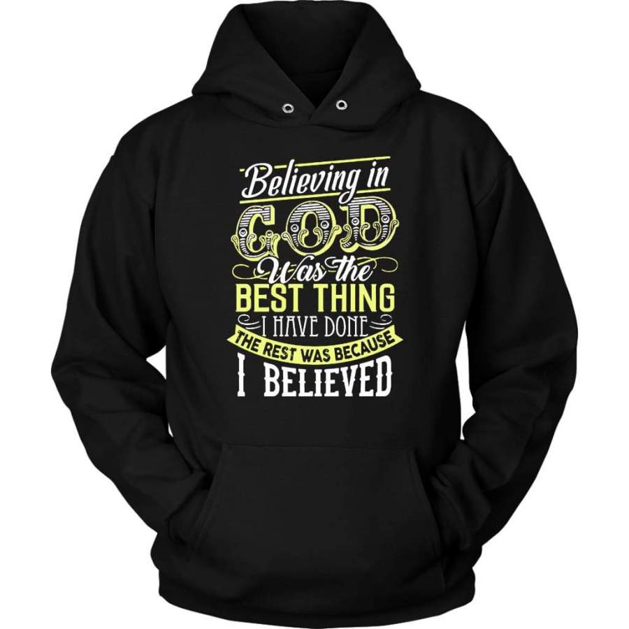 Believing in God was the best thing I have done God hoodie