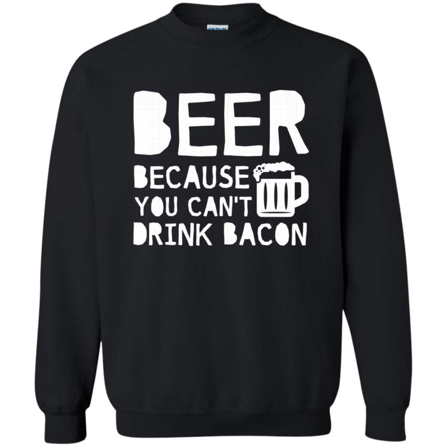 AGR Beer Because You Cant Drink Bacon Beer Lover Sweatshirt