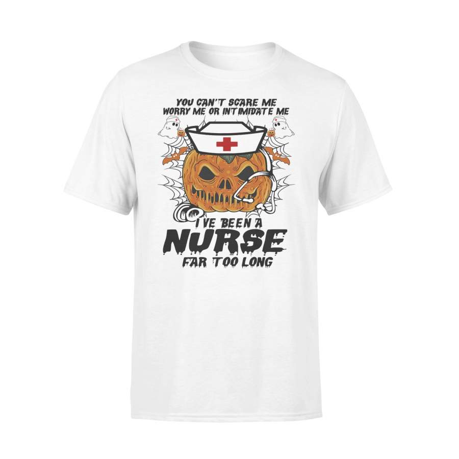 You Can’t Scare Me Worry Me Or Intimidate Me I’ve Been A Nurse Far Too Long Pumpkin Nurse T-shirt