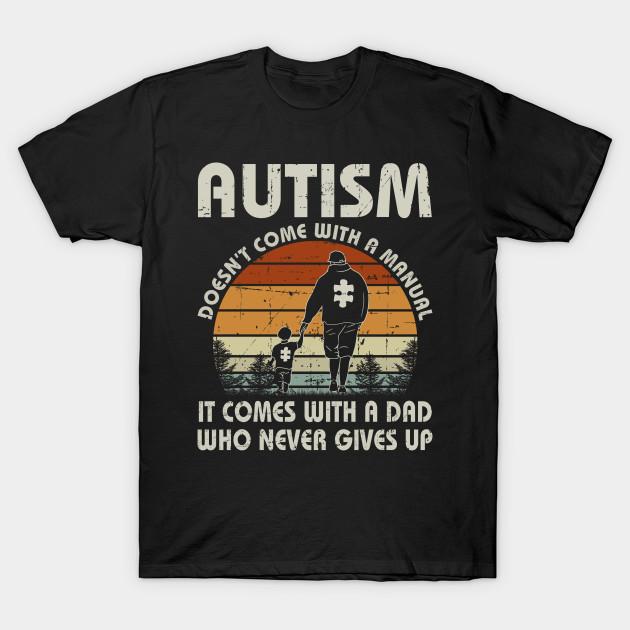 Autism It Comes With A Dad Who Never Gives Up Vintage T-Shirt