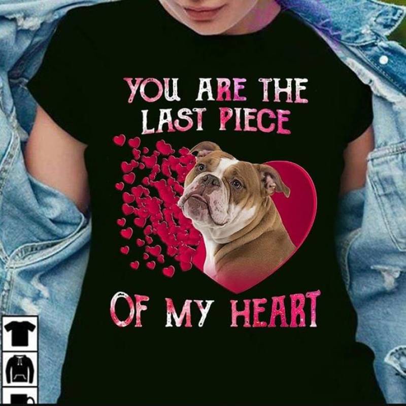 You Are The Last Piece Of My Heart Bull Dog Best Gift For Who Love Animal Black Men And Women T Shirt S-5Xl