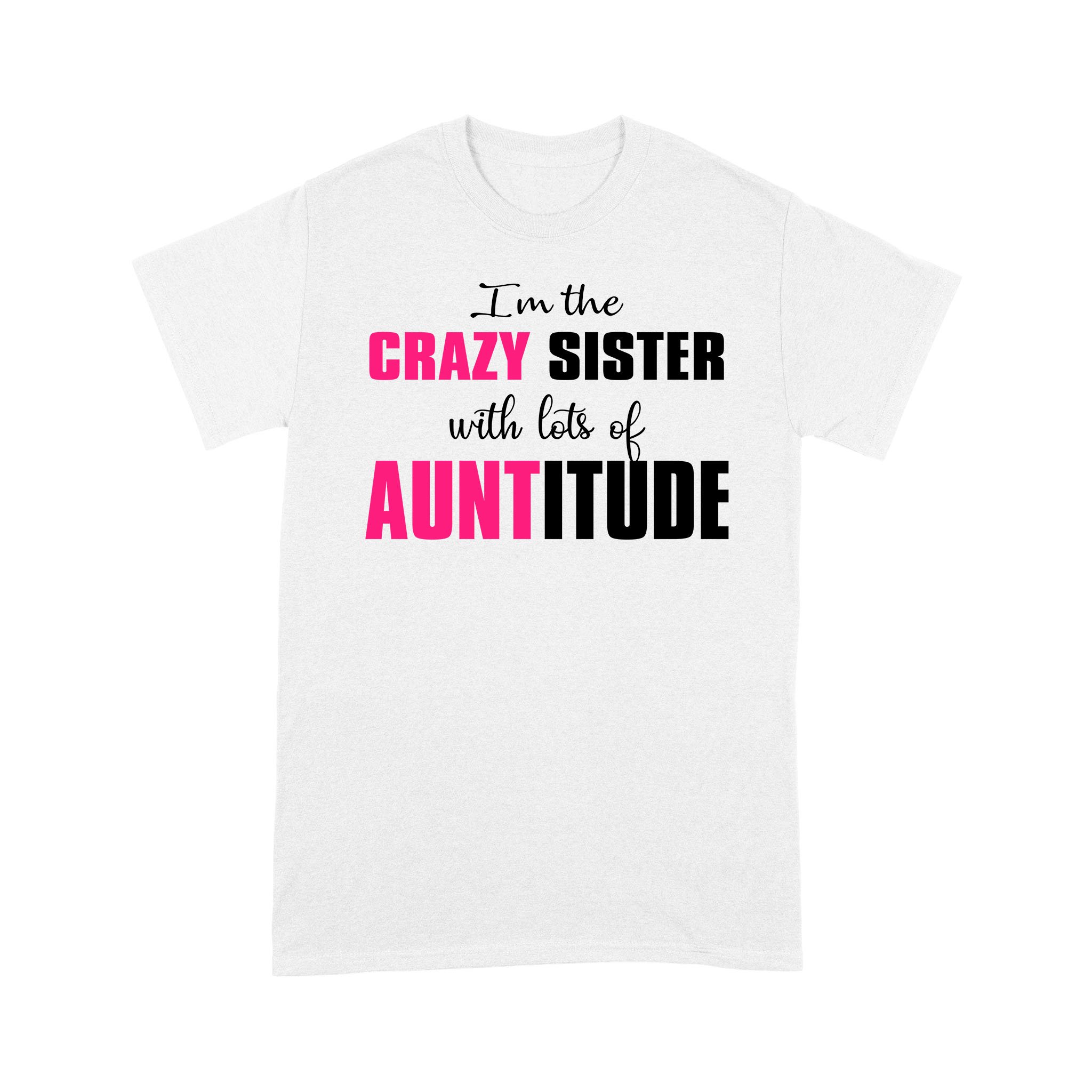 I’m The Crazy Sister with Lots of Auntitude Gifts Shirt – Standard T-shirt