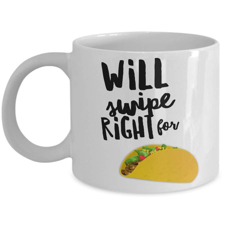 Taco Gifts – Taco Lover – Taco Mug – Will Swipe Right for Tacos Funny Coffee Mug Ceramic Cup