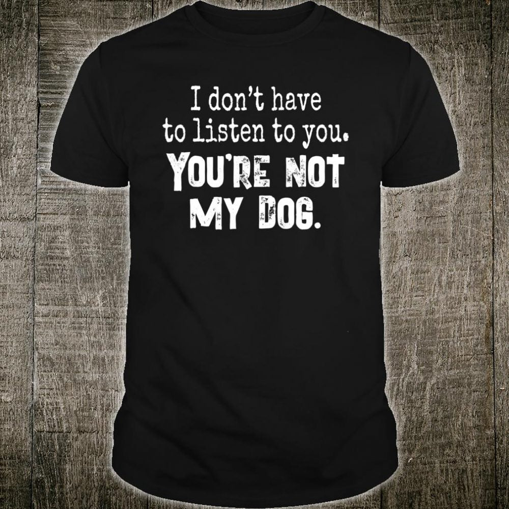 You Are Not My Dog Gift Men Women Dog Lovers T-shirt