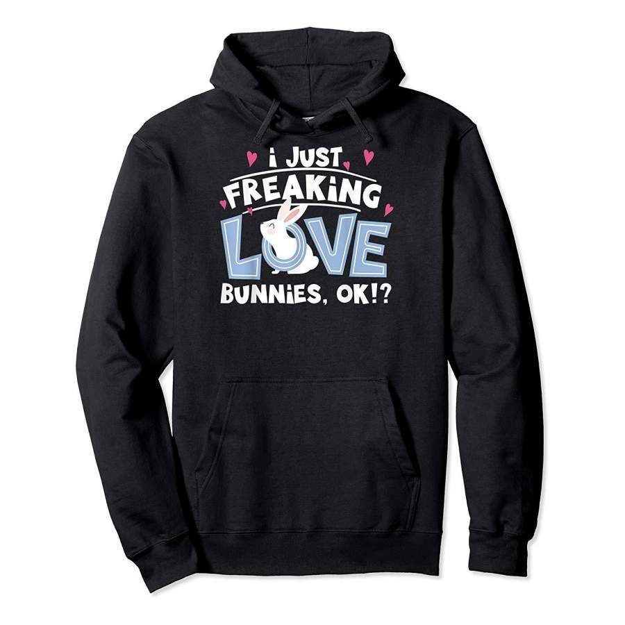 Cute Bunny | I Just Freaking Love Bunnies Hoodie