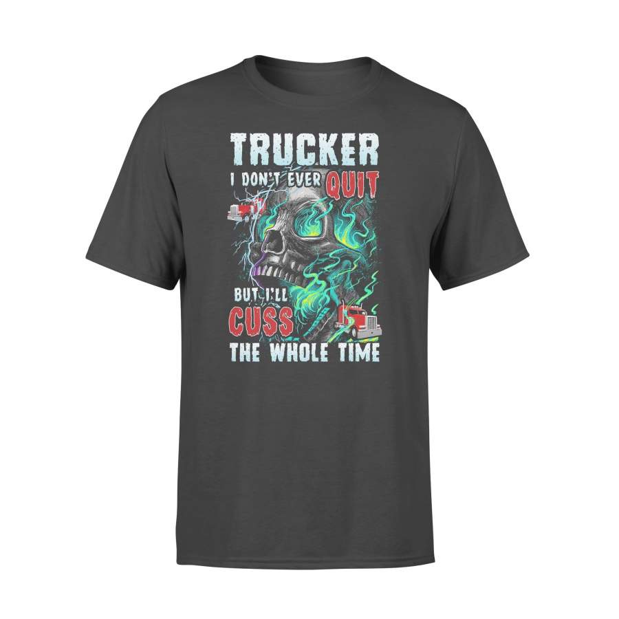 Trucker Skull I Don’t Ever Quit But I’ll Cuss The Whole Time T-shirt