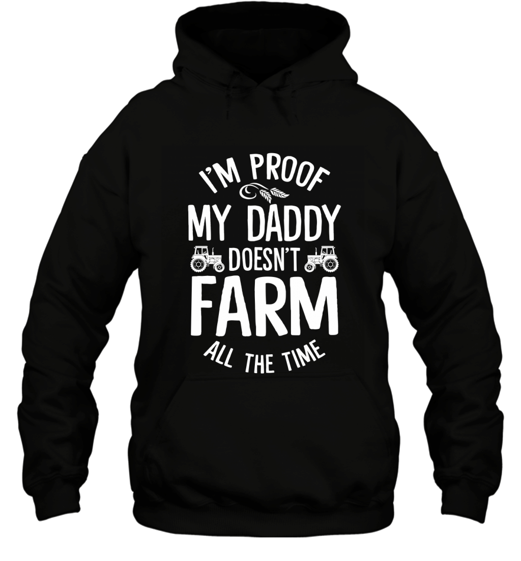 I_m Proof My Daddy Doesn_t Farm All The Time Farmer Kids Shirt Hoodie