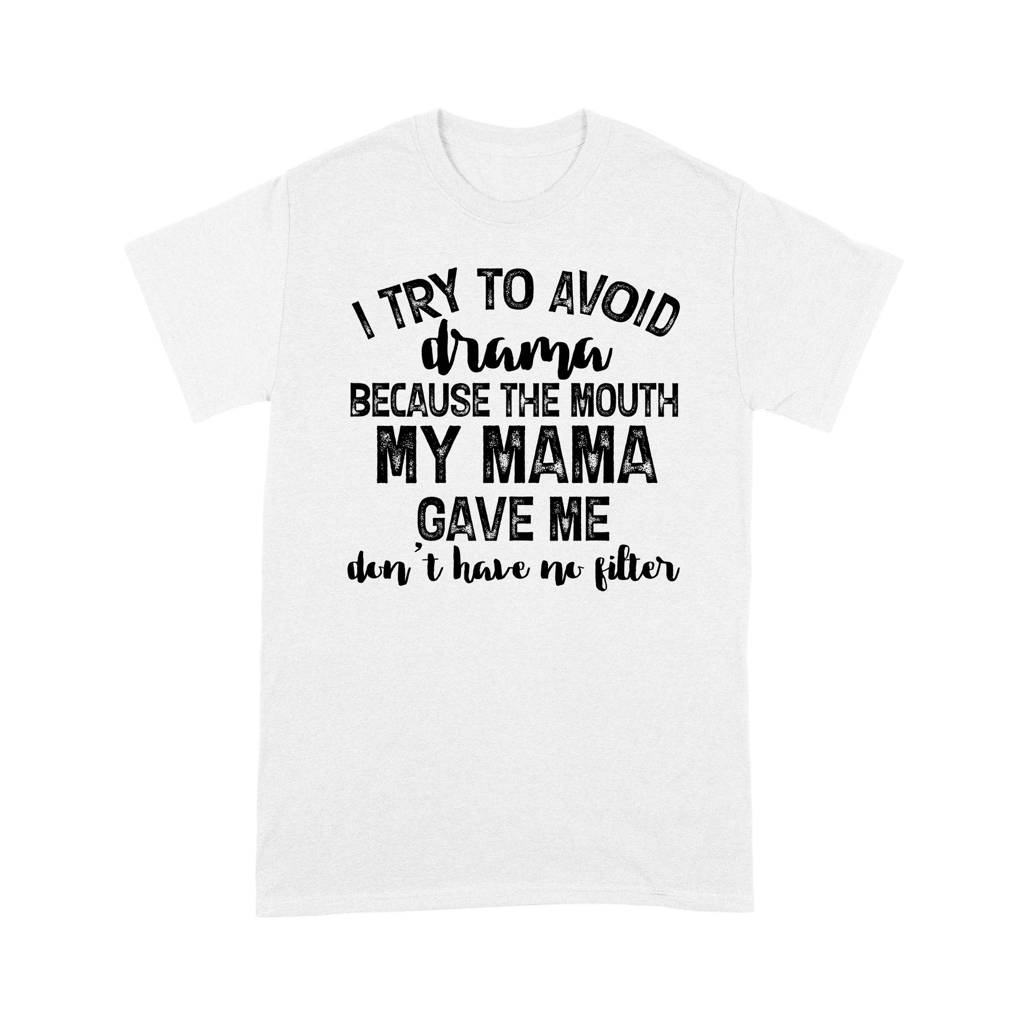 I Try To Avoid Drama Because The Mouth My Mama Gave Me Don’T Have No Litter Shirts – Funny Quote T-Shirt