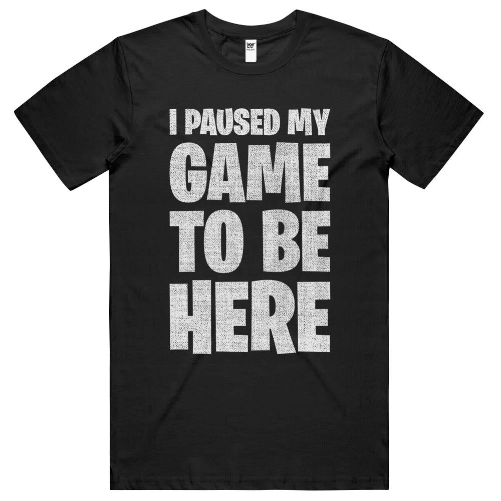 I Paused My Game To Be Here T Shirts