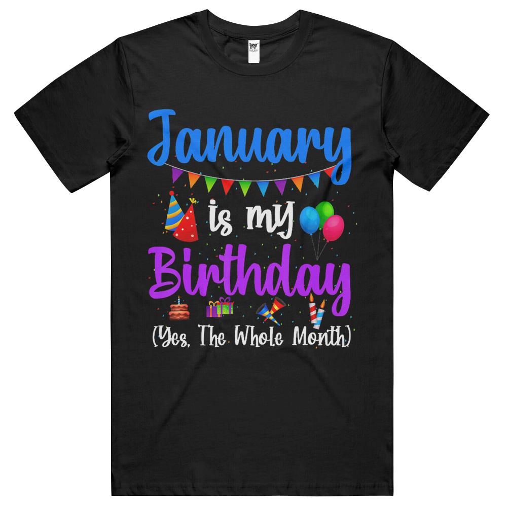 January Is My Birthday Yes The Whole Month January Birthday T Shirts