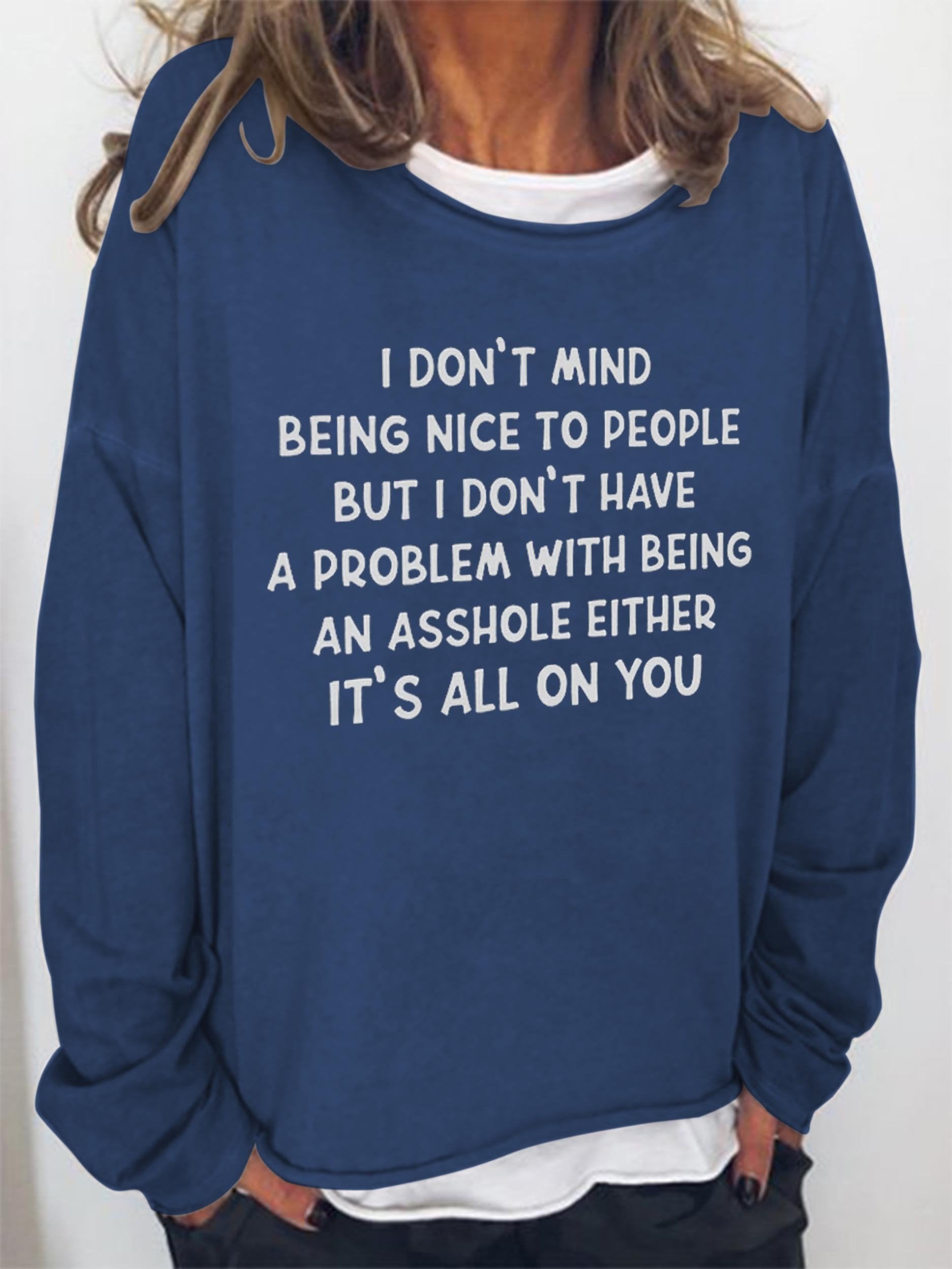 Women I Don’T Mind Being Nice To People But I Don’T Have A Problem With Being An Asshole Either It’S All On You Long Sleeve Top