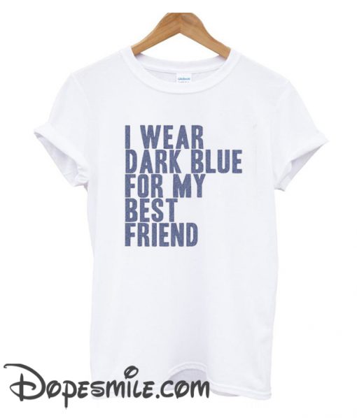 I Wear Dark Blue For My Best Friend cool T Shirt