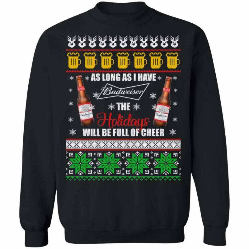 Xmas Ugly Sweater As Long As I Have Budweiser Funny Beer Sweatshirt MT