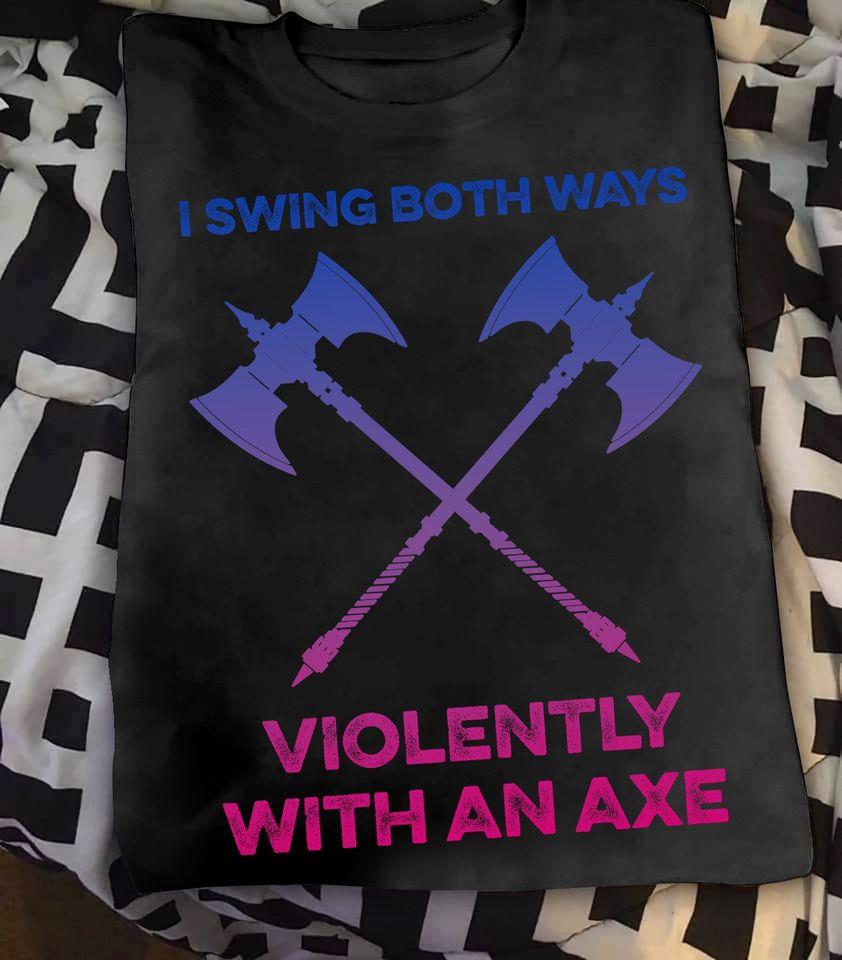 I Swing Both Ways Violently With An Axe Gift Standard/Premium T-Shirt