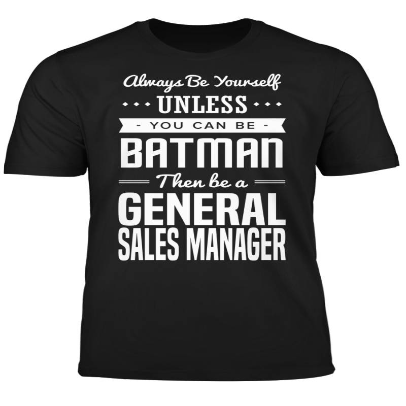 You Can Be A Batman Then Be A General Sales Manager Tshirt