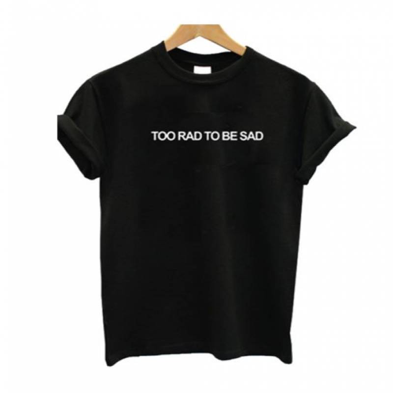 Too Rad To Be Sad T shirt