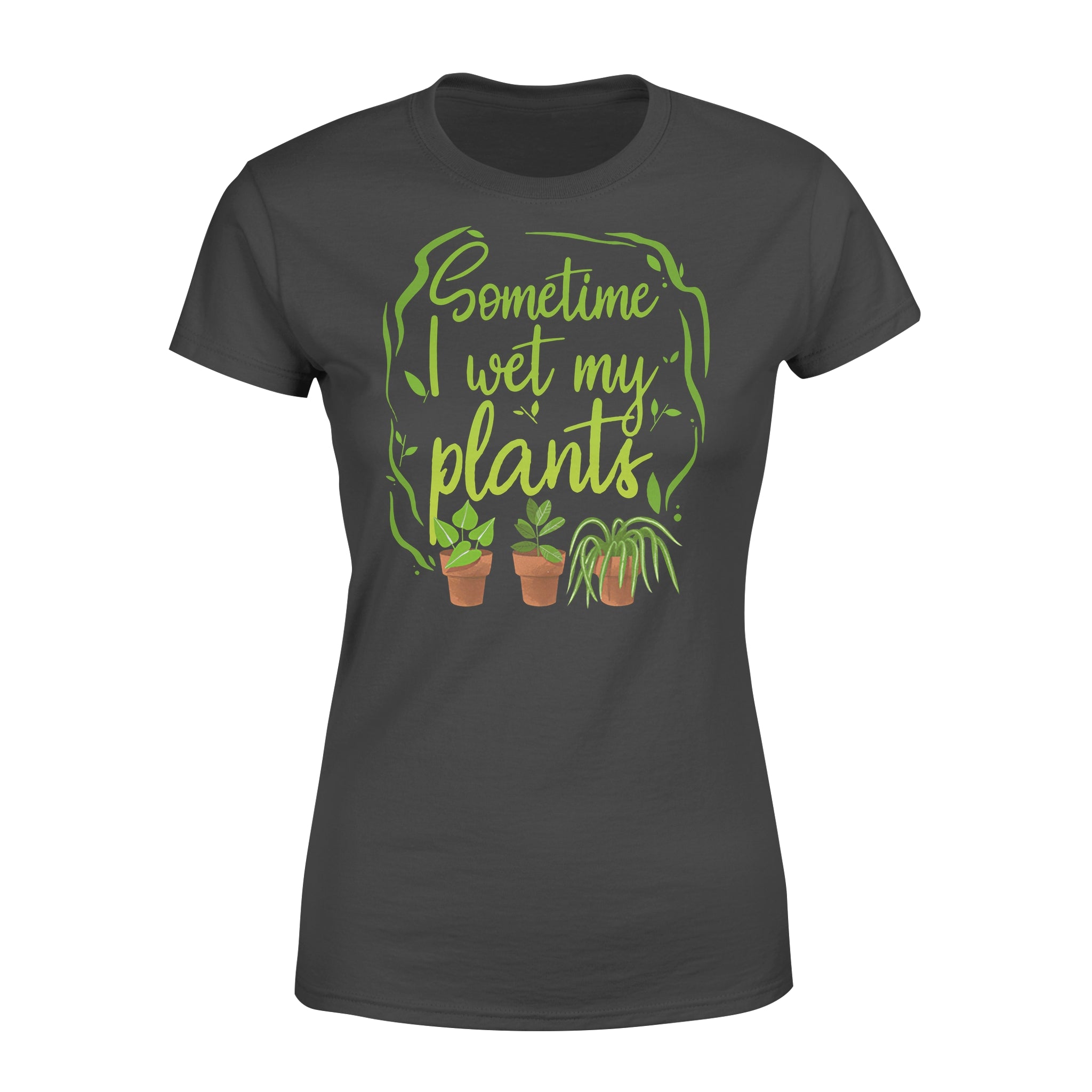 Sometime I Wet My Plants – Premium Women’s T-shirt