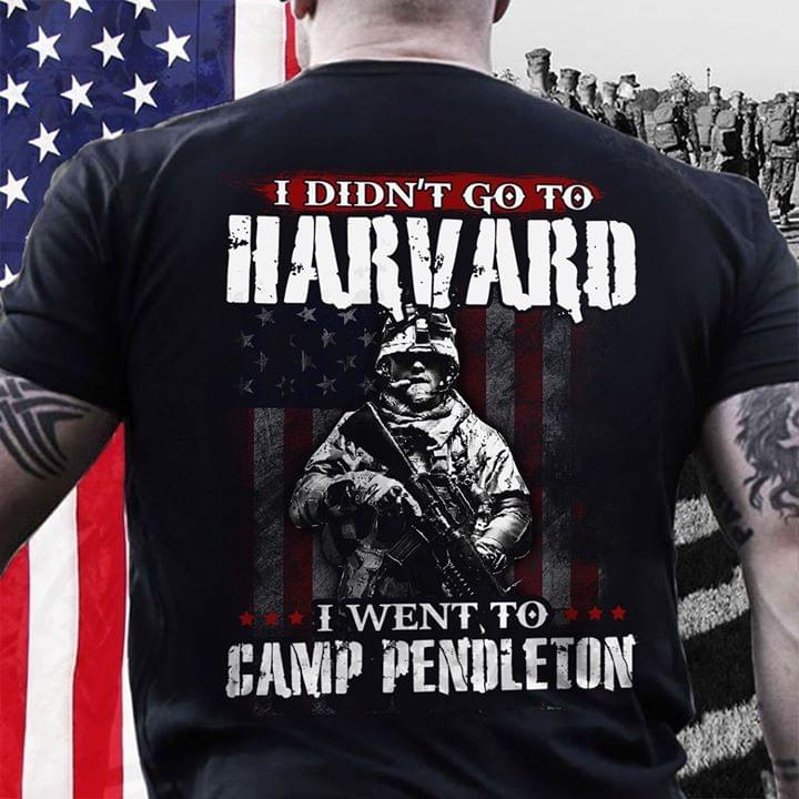 I Didn’t Go To Harvard I Went To Camp Pendleton American Soldier For Veteran Cotton T-Shirt