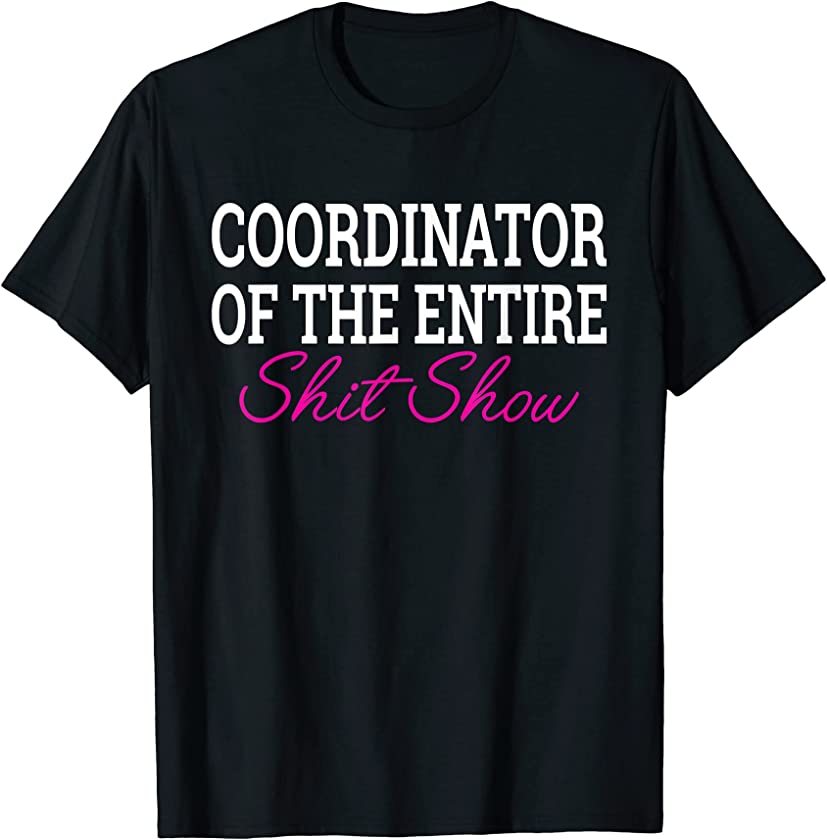 Coordinator Of The Entire ShitShow Funny Saying Sarcastic T-Shirt