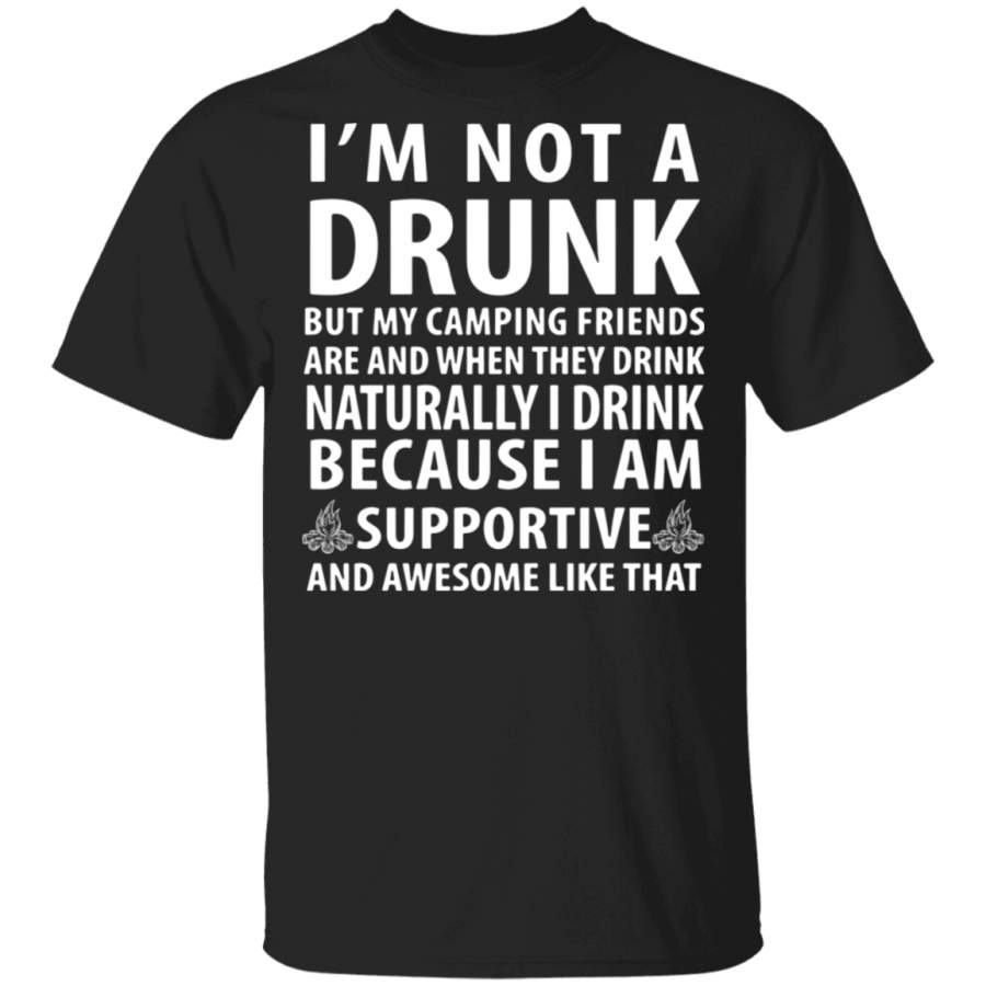 I’m not a drunk but my camping friends are and when they drink naturally T-Shirt