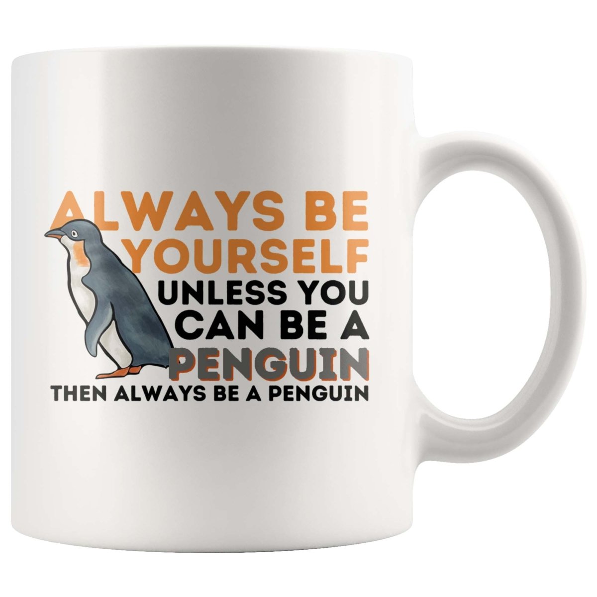 Always Be Yourself Unless You Can Be A Penguin Then Always Be A Penguin – Penguin Lover 11 Oz Mug