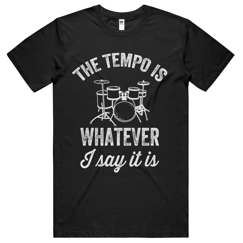 The Tempo Is Whatever I Say It Is – Funny Drummer T Shirts