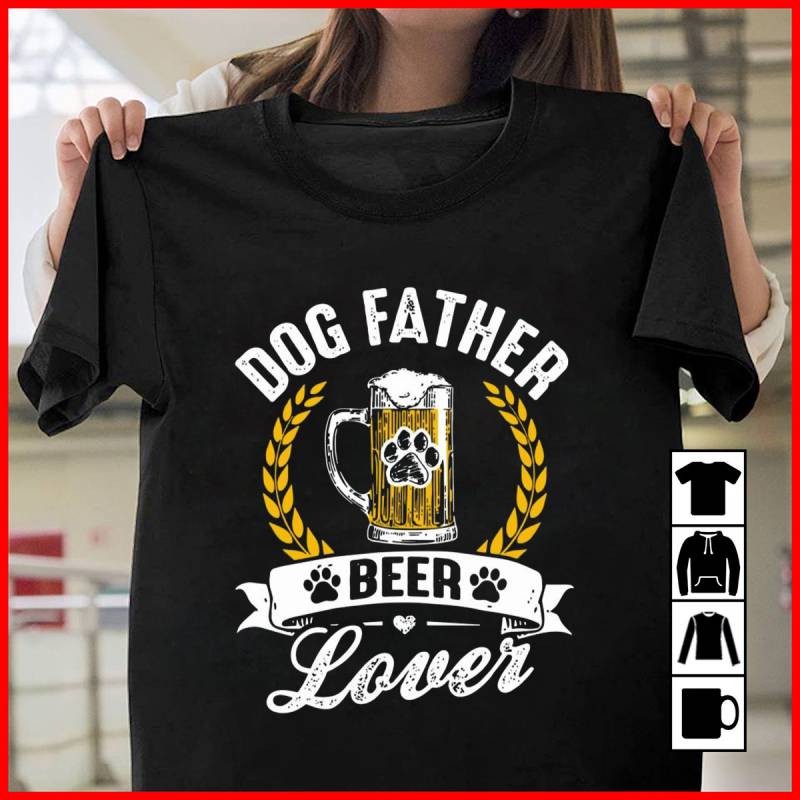 Dog Father Beer Lover Father’s Day Mug, T-Shirt, Long Sleeve, Sweatshirt, Hoodie