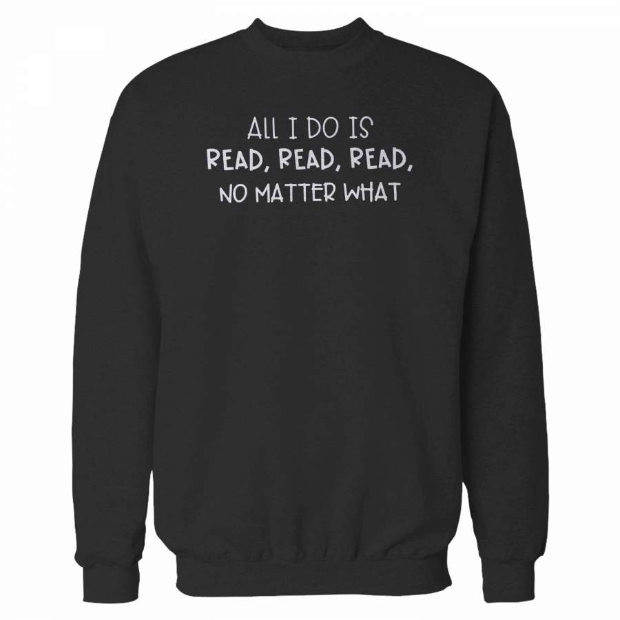 All I Do Is Read Sweatshirt