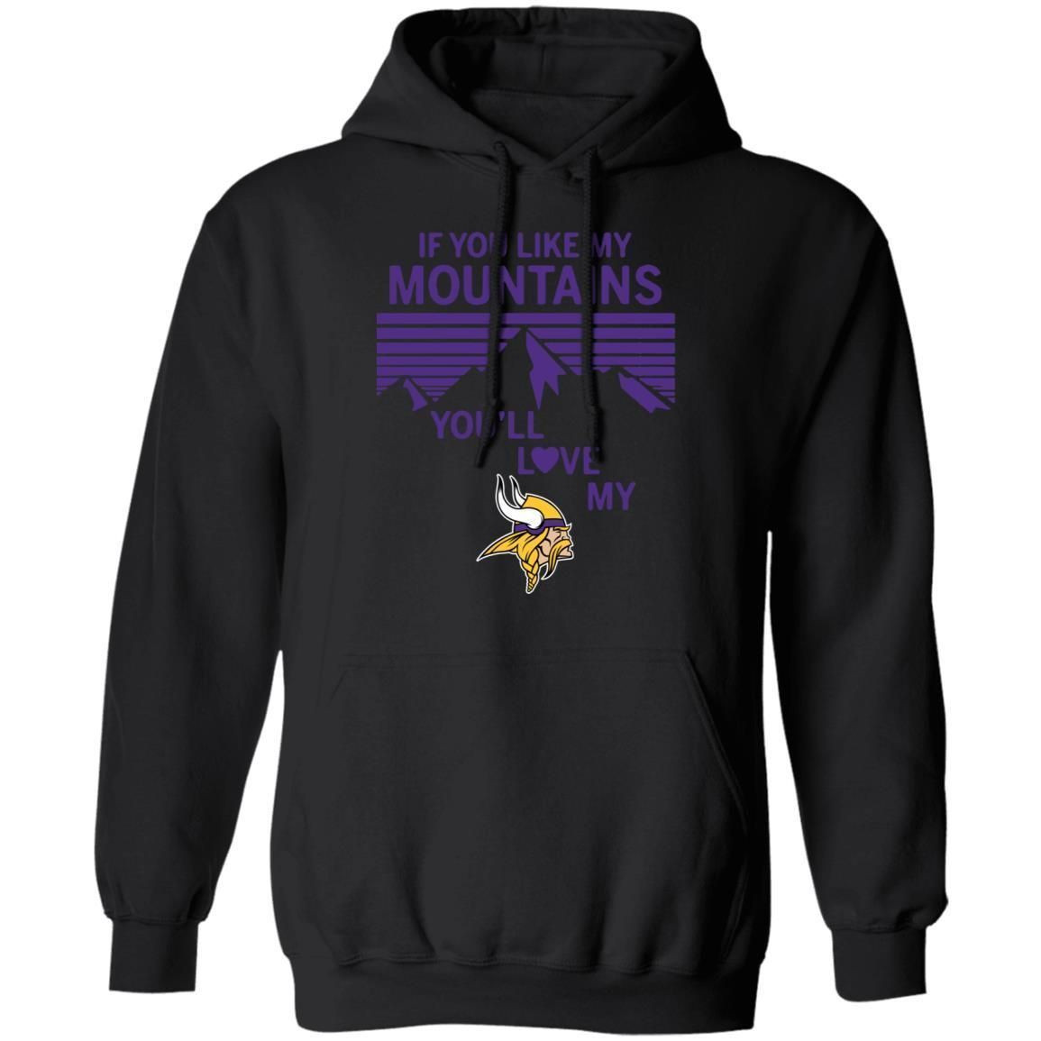 If You Like My Mountains Youll Love My Minnesota Vikings Shirt Hoodie