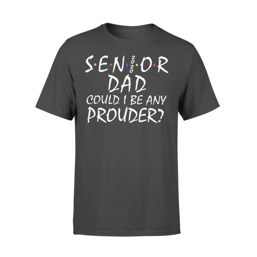 Senior Dad 2020 Could I Be Any Prouder Shirt