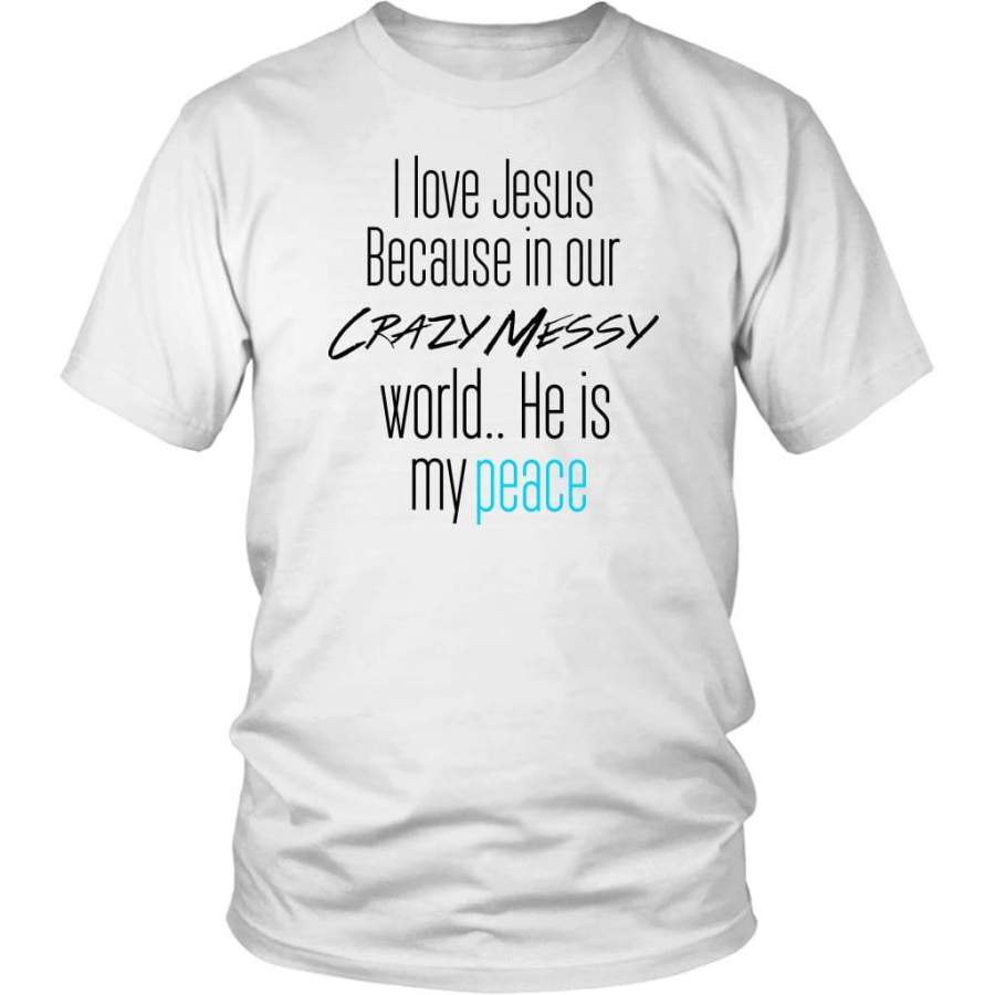 I love Jesus because in our crazy messy world He is my peace | Jesus shirts