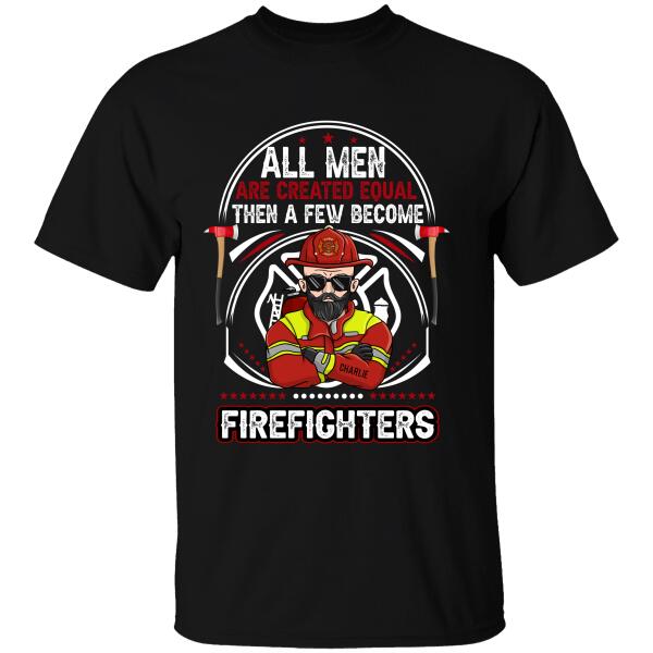 All Men Are Created Equal Then A Few Become Firefighter Personalized T-Shirt, Best Gift For Firefighter