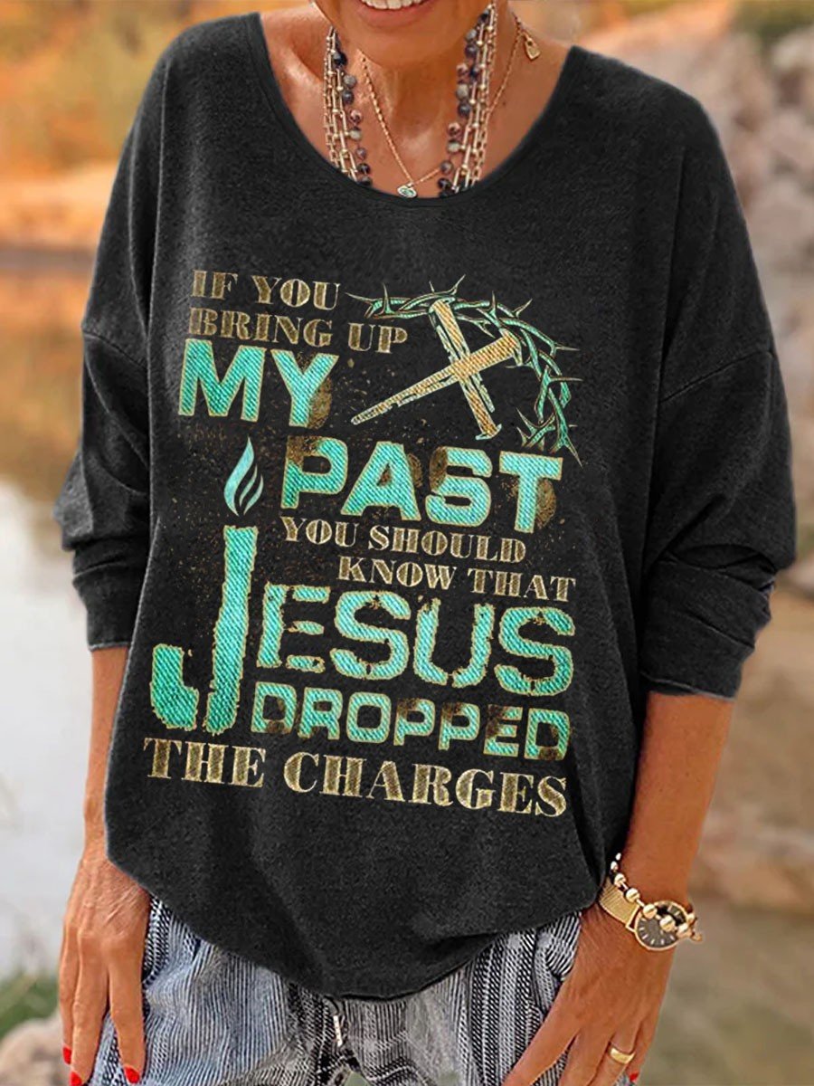 Women If You Bring Up My Past You Should Know That Jesus Dropped The Charges  Long Sleeves Top