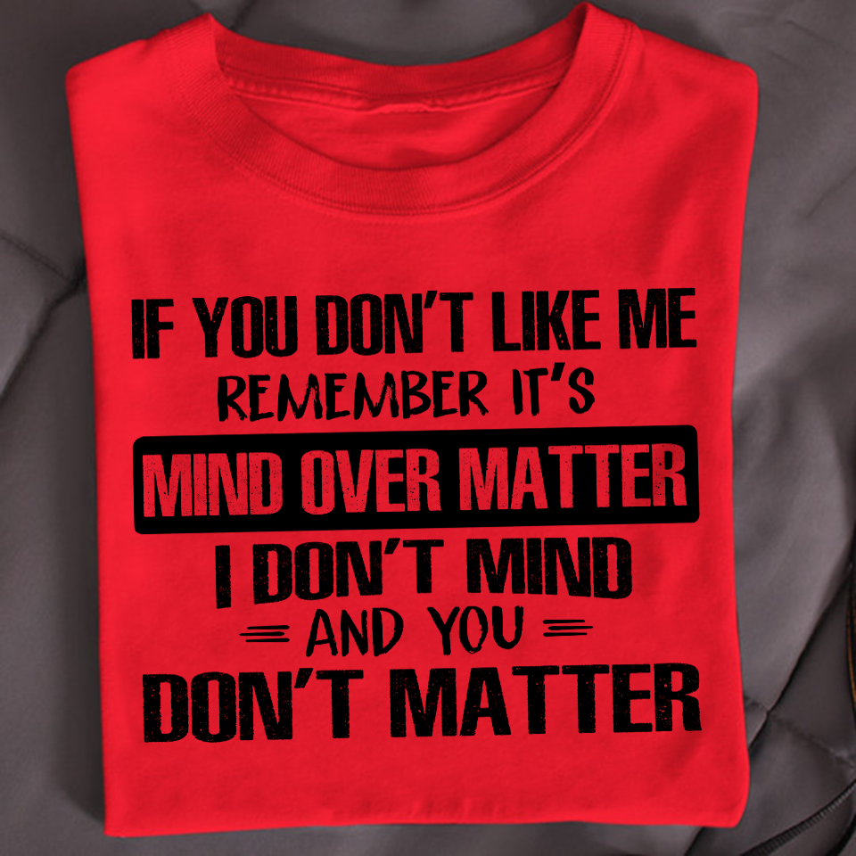 If You Don’t Like Me Remember It’s Mind Over Matter Standard T-shirt