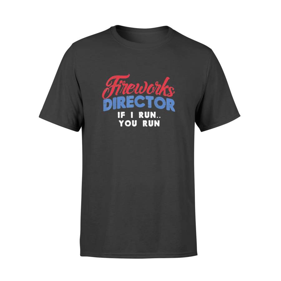 4th Of July Fireworks Director If I Run Shirt – Standard T-shirt