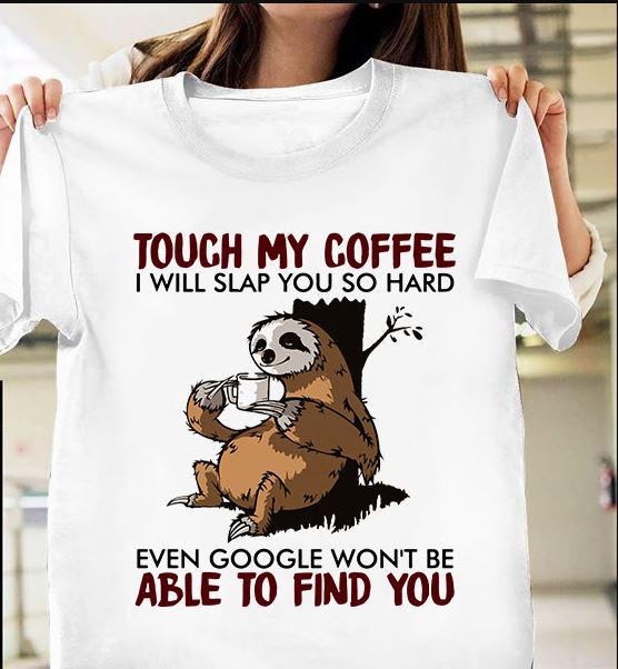 Funny Sloth Touch My Coffee I Will Slap You So Hard Gift Standard/Premium T-Shirt