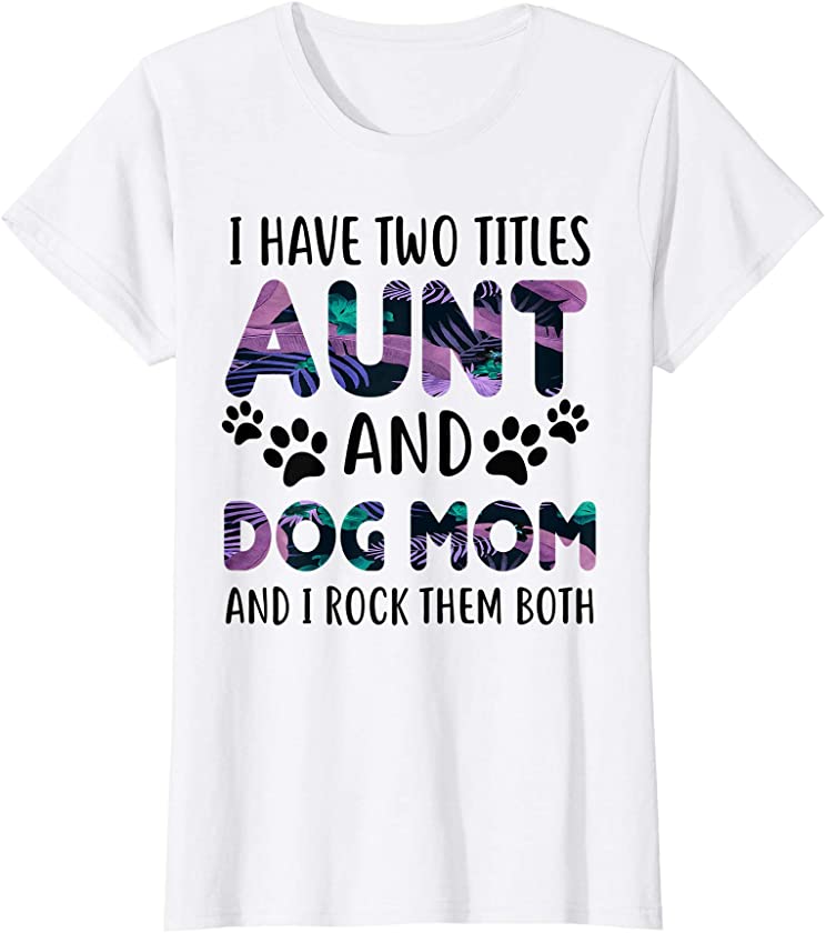 Womens I Have Two Titles Aunt And Dog Mom – Puppy Gift For Women T-Shirt