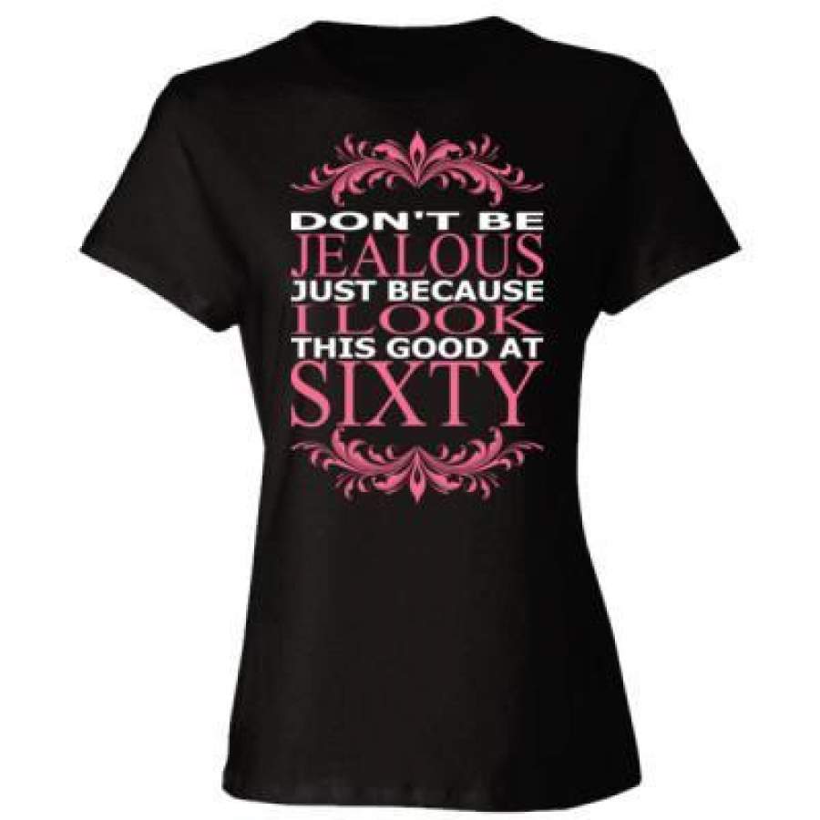 AGR Do Not Be Jealous Just Because I Look This Good At Sixty – Ladies’ Cotton T-Shirt