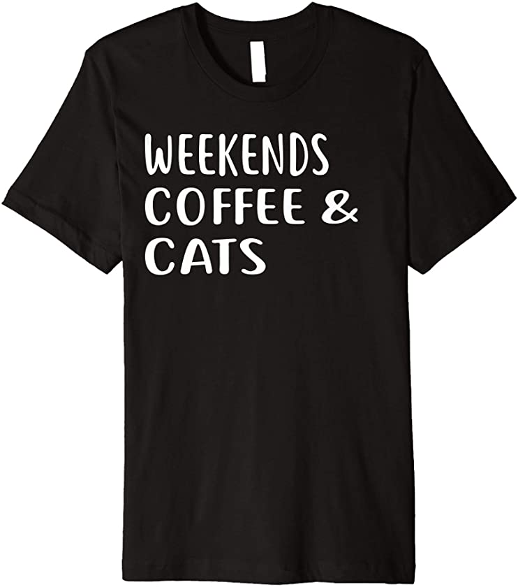 Weekends Coffee and Cats Shirt Caffeine Shirt Kitten Shirt Premium T-Shirt