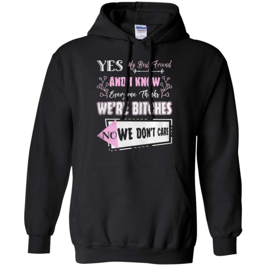 Yes my best friend and i know everyone thinks we’re bitches no we don’t care Hoodie – Moano Store