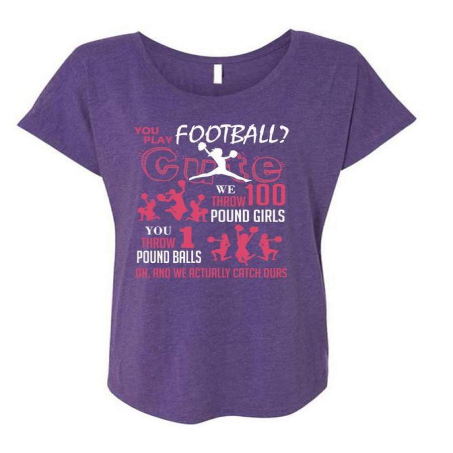 You Play Football Cute T Shirt, We Throw 100 Pound Girls T Shirt, Cool Shirt (Ladies’ Triblend Dolman Sleeve)