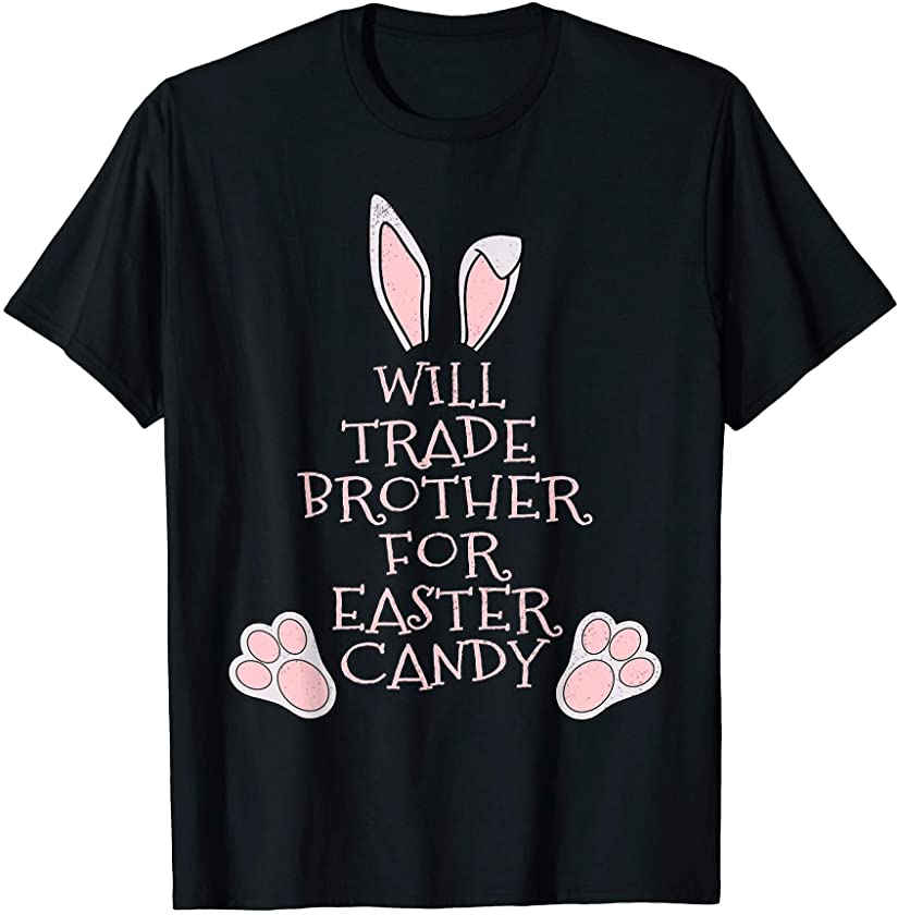 Bunny Ears Easter Eggs Will Trade Brother For Easter Candy T-Shirt