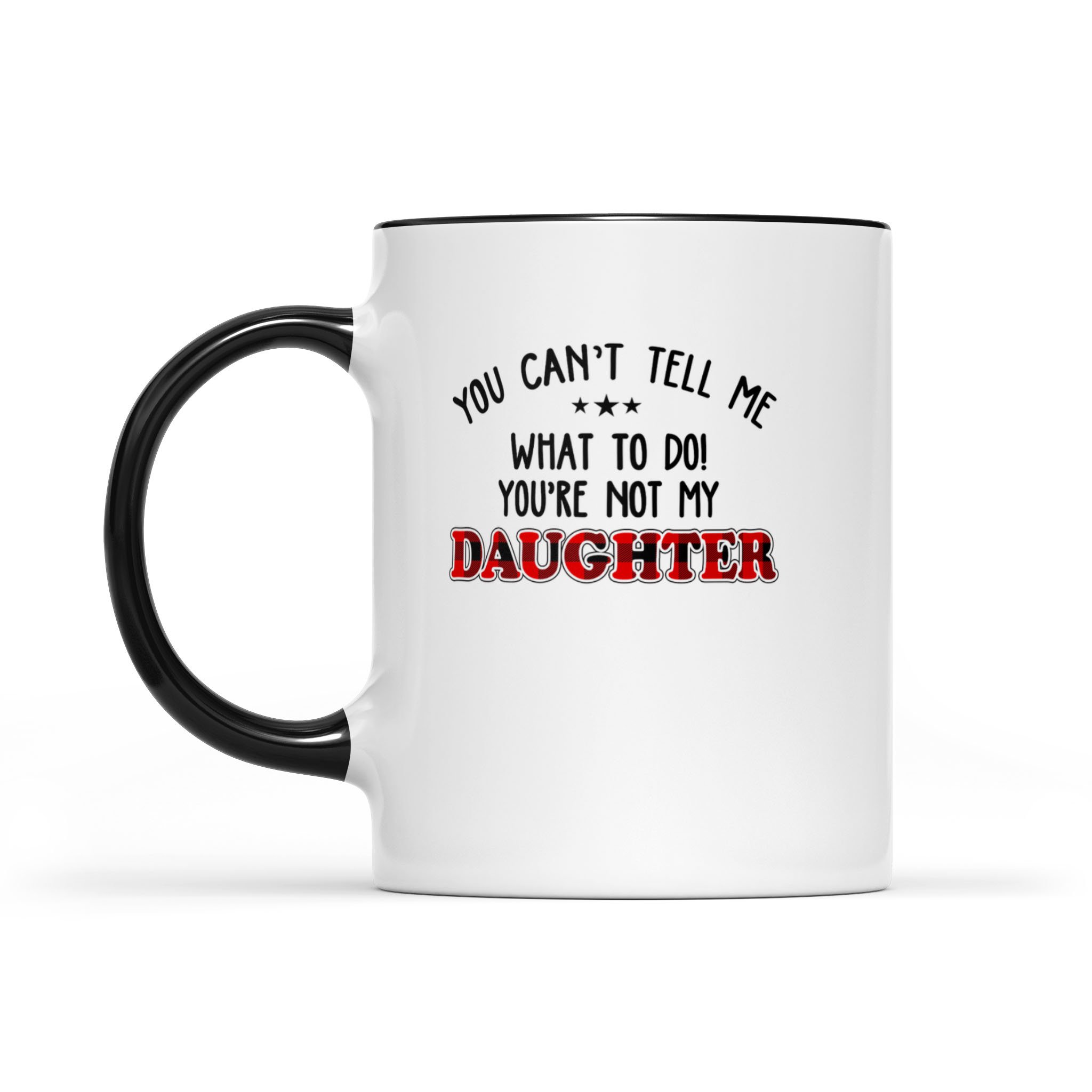 You Can’T Tell Me What To Do You’Re Not My Daughter T-Shirt, Father’S Day Gift, Gift For Father, Red Plaid Family Mug – Accent Mug