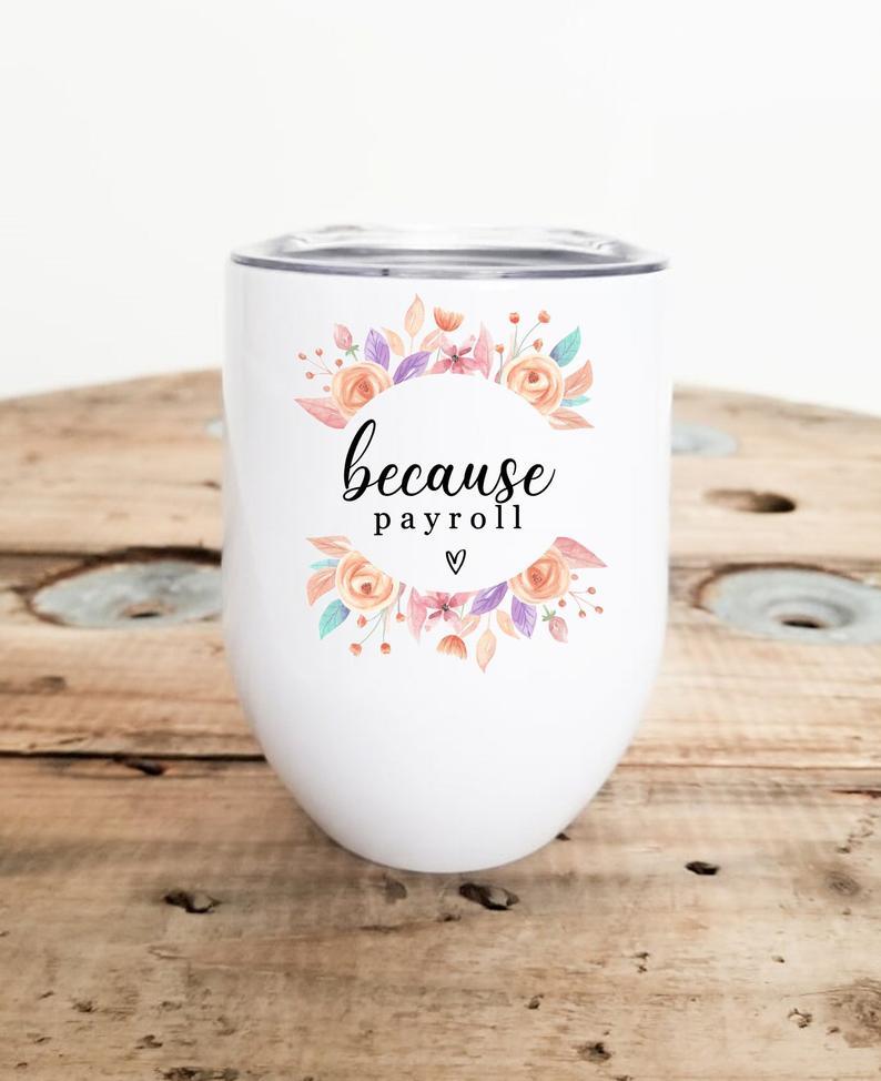 Because Payroll Wine Tumbler, Funny Gift For Coworker, Office Gift, White Elephant Gift