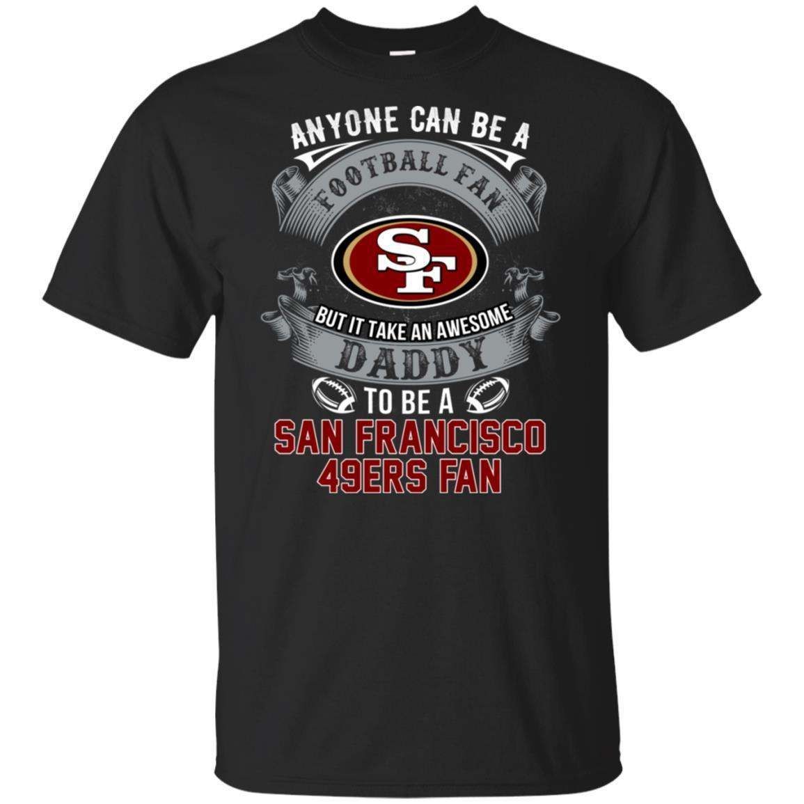 It Takes An Awesome Daddy To Be A San Francisco 49ers Fan Football T-Shirt PT06