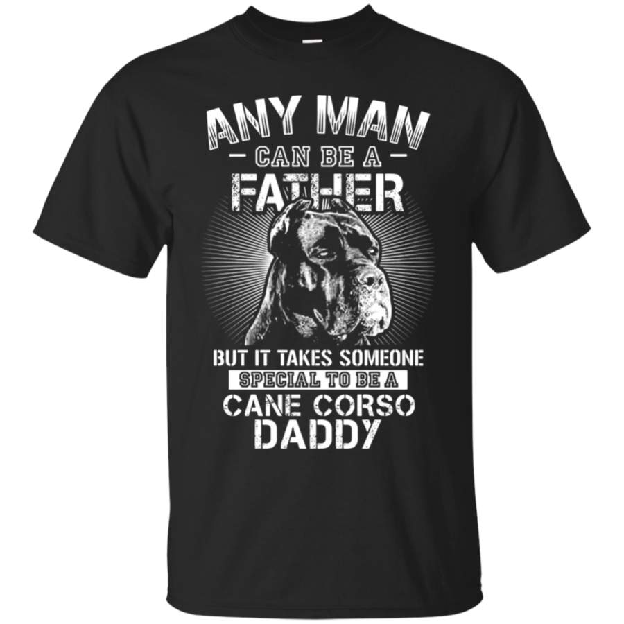 AGR Any Man Can Be A Father Someone Special To Be Cane Corso Daddy T-Shirt