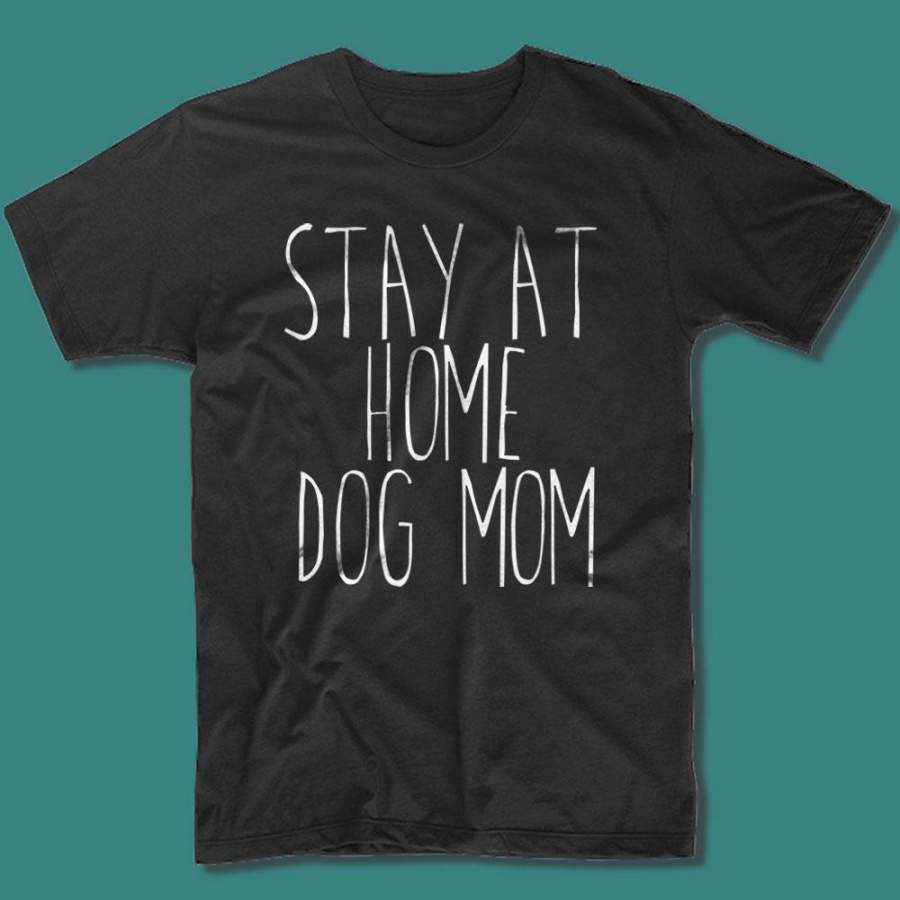 Stay At Home Dog Mom Shirt Funny Dog Owner Animal Lover Puppy Clothing Tumblr Men’S T Shirt