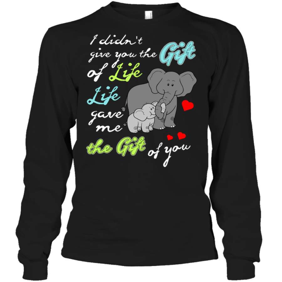 I Didn’t Give You The Gift Of Life Life Gave Me The Gift Of You Elephants Shirt