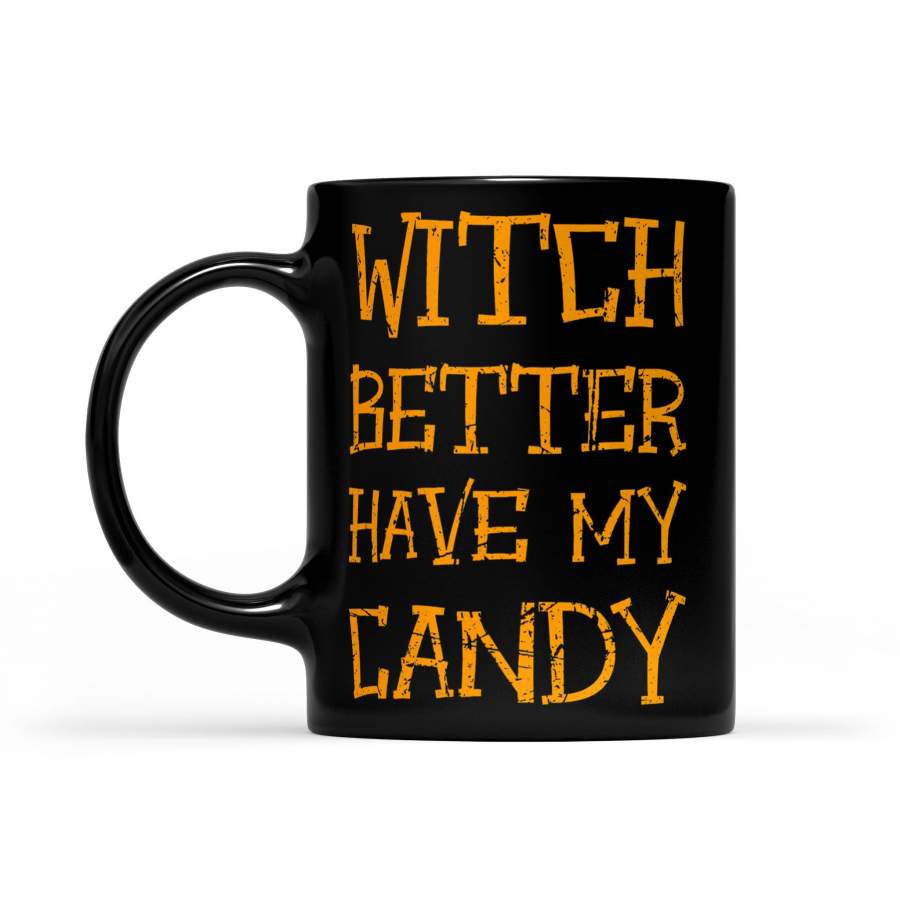 Witch Better Have My Candy Halloween – Black Mug